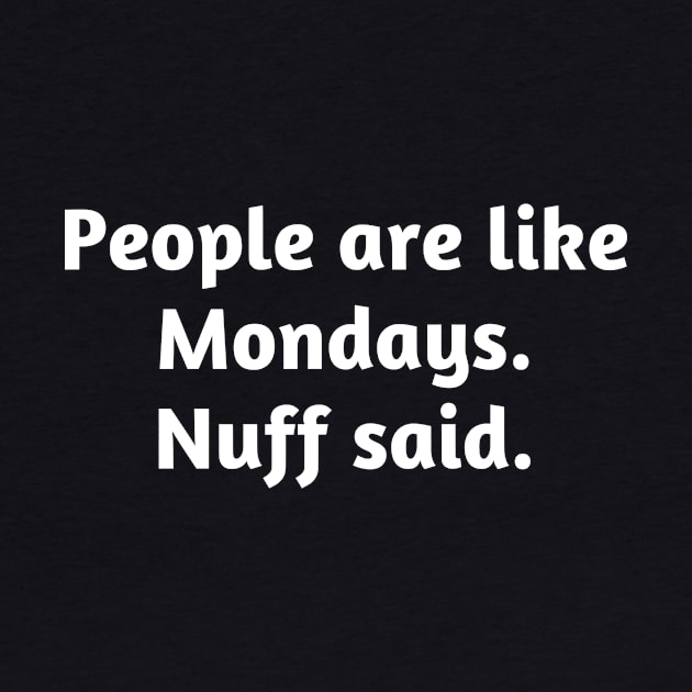 People are like Mondays. Nuff said. by Motivational_Apparel